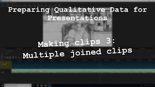 [Preparing Qualitative Data for Presentations] Making clips 3: Multiple joined clips