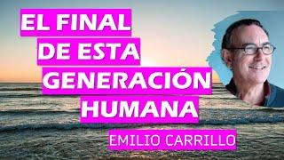  EL FINAL DE ESTA GENERACIÓN HUMANA  Emilio Carrillo