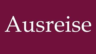 How to Pronounce ''Ausreise'' (Exit) Correctly in German