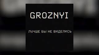 GROZNYI - Лучше бы не виделись