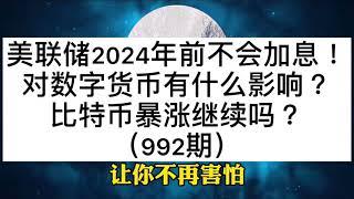 美联储2024年前不会加息！对数字货币有什么影响？比特币暴涨继续吗？（992期）