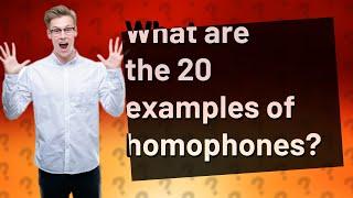 What are the 20 examples of homophones?