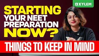 Starting Your NEET Preparation Now ? Things To Keep In Mind | Xylem NEET