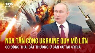 Toàn cảnh Quốc tế: Nga tấn công Ukraine quy mô lớn; động thái bất thường ở căn cứ tại Syria