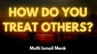 How do You Treat Others? | Mufti Ismail Menk | The Muslim Reminder