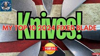 My Top 10 Fixed Blade Knives for 2024.