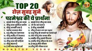 रोज़ सुबह सुने परमेश्वर की ये प्रार्थना Top 20 Yeshu Masih Songs | Yeshu Masih Geet | Jesus Songs