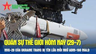 Quân sự thế giới hôm nay (29-7): MiG-29 của Ukraine trang bị tên lửa mồi nhử ADM-160 MALD- Báo QĐND