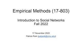 Methods L20 - Intro to Social Network Analysis - Part 2 [CMU 17803 Empirical Methods - Fall 2022]