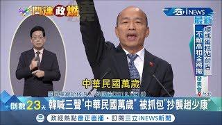 韓國瑜高喊三聲"中華民國萬歲"! 遭網友抓包是抄襲25年前趙少康｜記者周楷 黃大風｜【台灣要聞。先知道】20191219｜三立iNEWS