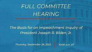 Full Committee Hearing: The Basis for an Impeachment Inquiry of President Joseph R. Biden, Jr.