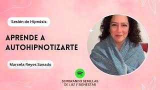 Aprende a Autohipnotizarte: Sesión de Hipnósis | Marcela Reyes Sanando