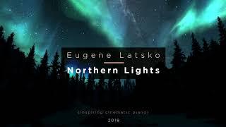 Eugene Latsko - Northern Lights (Inspiring Cinematic Piano)