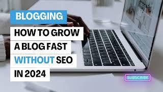 How to Grow Your Blog FAST Without Relying on Google SEO (Post-March 2024 Core Update)