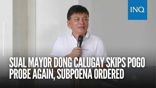 Sual Mayor Dong Calugay skips Pogo probe again, subpoena ordered