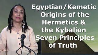 Kemetic (Ancient Egyptian) Origins of Hermeticism & the Kybalion 7 Principles of Truth |Dr. Ra Heter