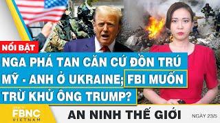 Nga phá tan căn cứ đồn trú Mỹ - Anh ở Ukraine; FBI muốn trừ khử ông Trump? | FBNC