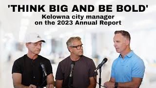 'Think big and be bold': Kelowna city manager on the 2023 Annual Report