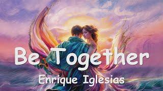 Enrique Iglesias – Be Together (Lyrics) 