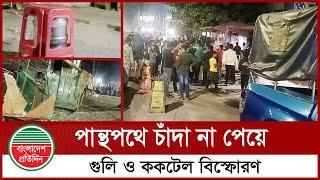 পান্থপথে চাঁ দা না পেয়ে গু লি ও ক ক টে ল বি স্ফো র ণ | Panthapath | Dhaka