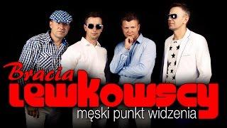Bracia Lewkowscy - Męski punkt widzenia (Official Video)