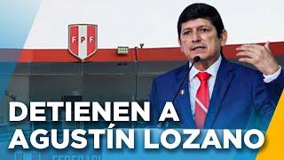 CASO "LOS GALÁCTICOS": DETIENEN A AGUSTÍN LOZANO, PRESIDENTE DE LA FEDERACIÓN PERUANA DE FÚTBOL