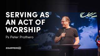 Serving As An Act Of Worship - Pastor Peter Prothero