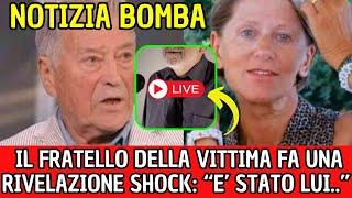 NOTIZIA BOMBA! IL FRATELLO DELLA VITTIMA FA UNA RIVELAZIONE SHOCK:" E' STATO LUI.."