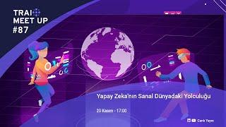 TRAI Meet-Up #87: Yapay Zeka'nın Sanal Dünyadaki Yolculuğu