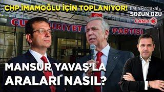 CHP İMAMOĞLU İÇİN TOPLANIYOR! MANSUR YAVAŞ’LA ARALARI NASIL?