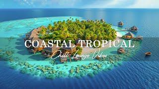 Coastal Tropical Ambience - Unwind with Gentle Sea Breezes and Chillout Lounge Tunes