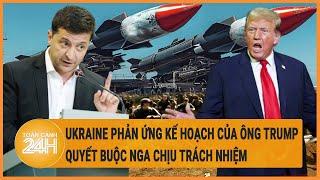 Ukraine phản ứng kế hoạch của ông Trump, quyết buộc Nga chịu trách nhiệm