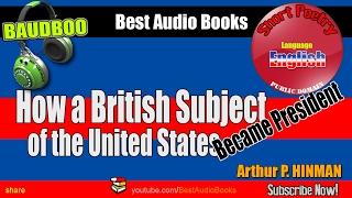 How a British Subject Became President of the United States - [ Free Audio Books - Public Domain ]