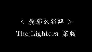 爱那么新鲜 - The Lighters 萊特(电视剧《浅情人不知》片尾曲) 【动态歌词】爱那么新鲜环游世界 找美丽笑靥