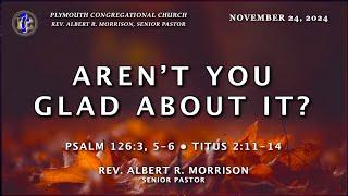 "Aren't You Glad About It?" // Rev. Albert R. Morrison, Senior Pastor