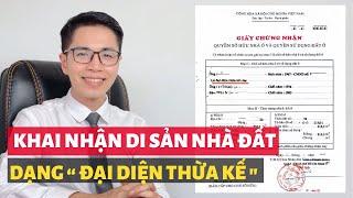 Thủ tục khai nhận di sản đối với nhà đất | Cần làm gì khi trên sổ hồng ghi là đại diện thừa kế?