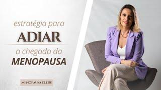 Estratégia para ADIAR A CHEGADA DA MENOPAUSA