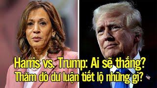 Harris vs. Trump: Ai sẽ thắng? Thăm dò dư luận tiết lộ những gì?