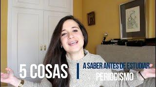 5 COSAS QUE DEBES SABER ANTES DE ESTUDIAR PERIODISMO || Itziar Tabares