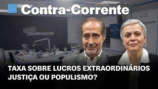 Taxa sobre lucros extraordinários. Justiça ou populismo? || Contra-Corrente na Rádio Observador