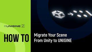 How to Migrate Scene From Unity To UNIGINE - UNIGINE 2 Quick Tips