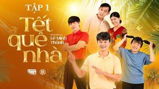 Phim Tết của Lê Minh Thành | Tết Quê Nhà - Tập 1