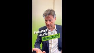 Verhindert Polarisierung Klimaschutz? Robert Habeck antwortet