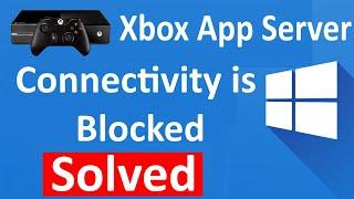 Xbox App Server Connectivity is Blocked