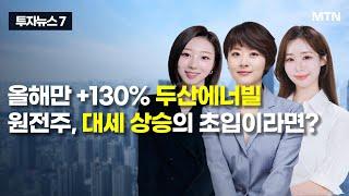 [투자뉴스7] 올해만 +130% 두산에너빌 원전주, 대세 상승의 초입이라면? / 머니투데이방송 (증시, 증권)