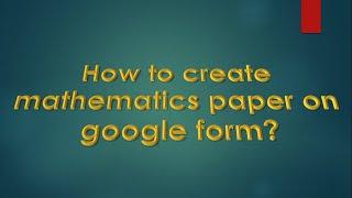 Create Mathematics paper on Google form