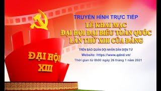 Truyền hình trực tiếp Lễ khai mạc Đại hội Đại biểu toàn quốc lần thứ XIII của Đảng