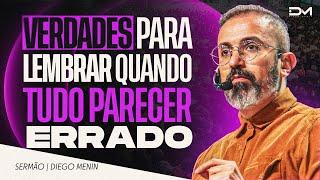 VERDADES PARA LEMBRAR QUANDO TUDO PARECER ERRADO - #DIEGOMENIN | SERMÃO