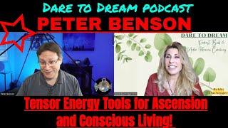 PETER BENSON:Tensor energy & Energy Tools for Ascension and Conscious Living | Dare to Dream podcast