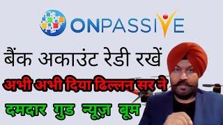 Onpassive income update | Bank Account Ready | Great News by Dhillon Sir